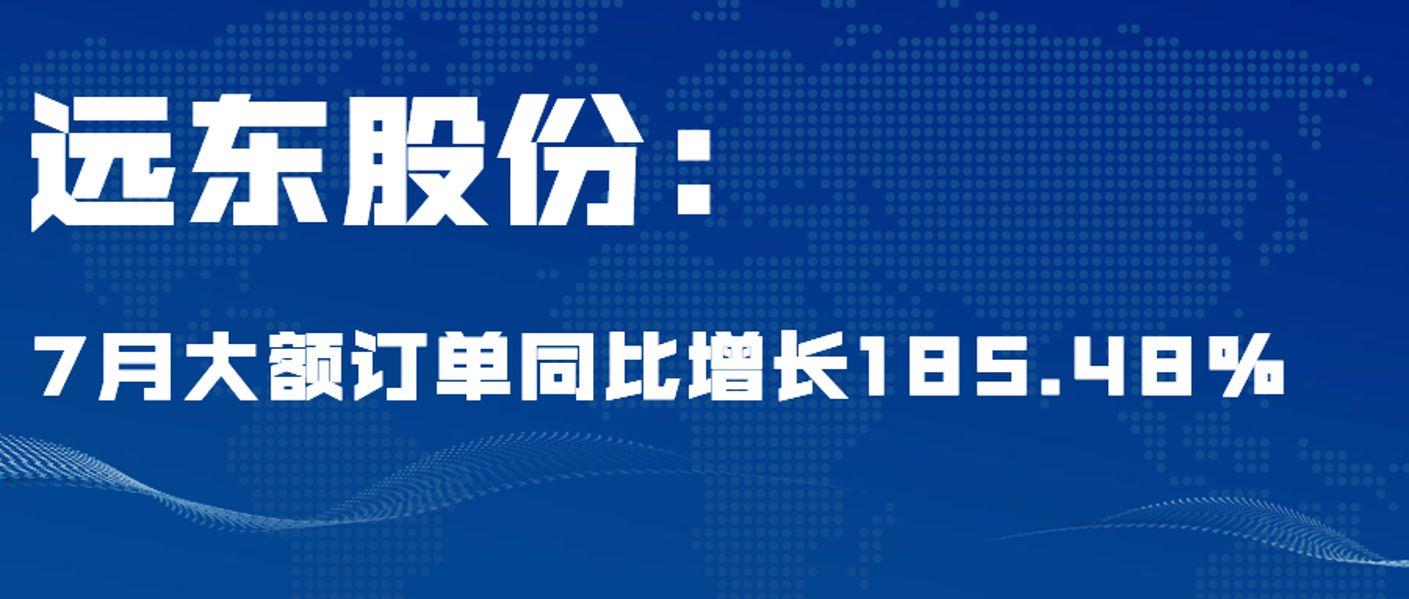 betway评测
：7月大额订单同比增长185.48%